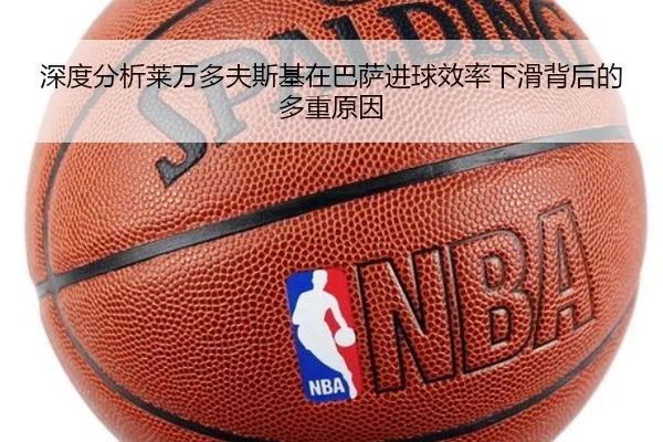 深度分析莱万多夫斯基在巴萨进球效率下滑背后的多重原因